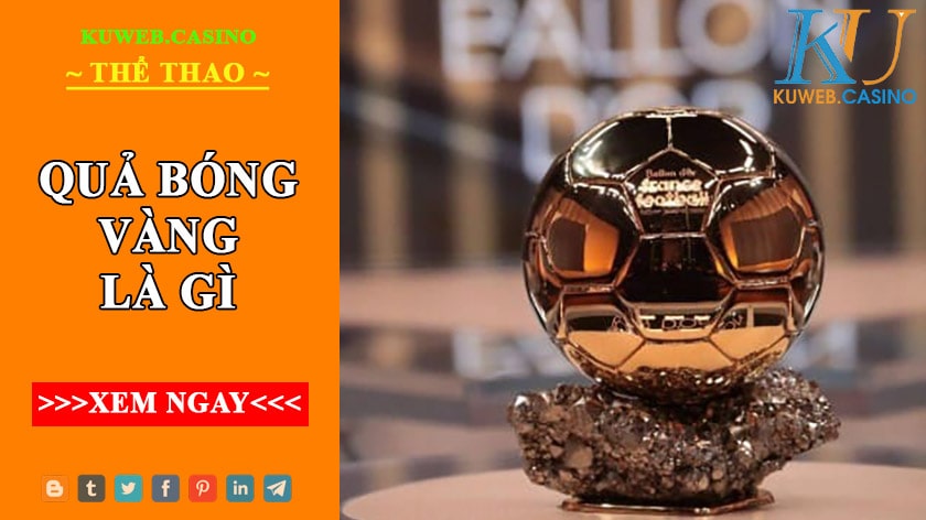 Quả bóng vàng – giải thưởng danh giá nhất hành tinh trong bóng đá